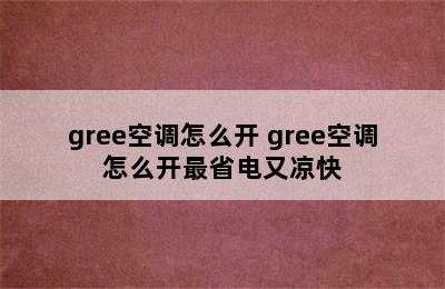 gree空调怎么开 gree空调怎么开最省电又凉快